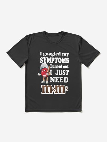 Discover I Googled My Symptoms Turned Out I Just Need M&M’s | Active T-Shirt 