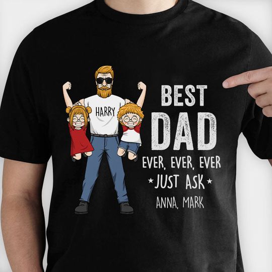 Discover Best Dad Ever, Ever, Ever Just Ask - Gift for Dad, Gift For Father's Day - Personalized Unisex T-Shirt, Hoodie