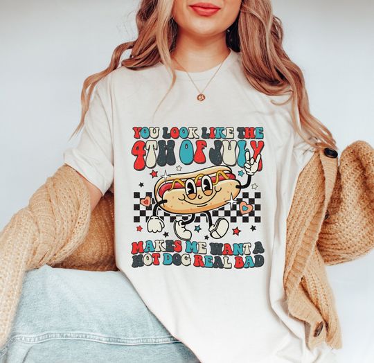 Discover You Look Like The 4th Of July, Makes Me Want A Hot Dog Real Bad Shirt, Independence Day