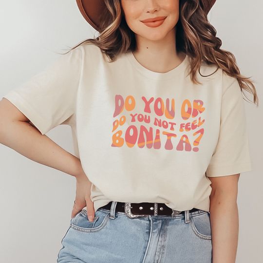 Discover Do You Or Do You Not Feel Bonita? Trendy shirt, funny shirt