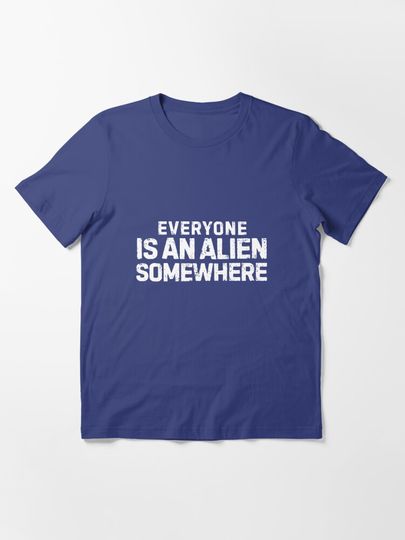 Discover Everyone is an alien somewhere | Essential T-Shirt