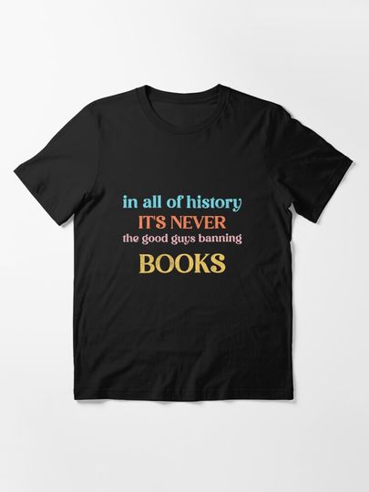 Discover In all of history it's never the good guys banning Books for book lover | Essential T-Shirt