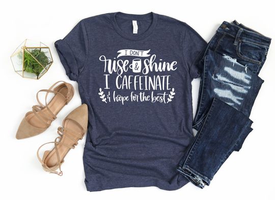 Discover I Don't Rise and Shine I Caffeinate and Hope for the B.est T-Shirt