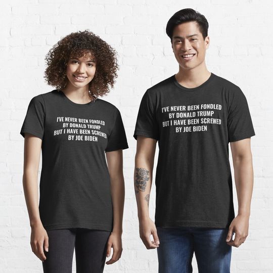 Discover I've never been fondled by Donald Trump but I have been screwed by Joe Biden Essential T-Shirt