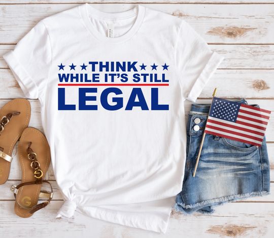 Discover Think While It's Still Legal Shirt, Funny Political Shirt, Rihanna Political Shirt