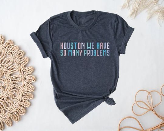 Discover Houston We Have So Many Problems Shirt, Funny Space Shirt, Funny Houston Shirt