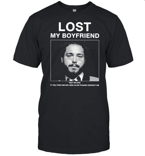 Discover Lost My Boyfriend Post Malone If You Find Him Or Look Tee Shirt