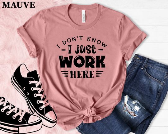 Discover I Don't Know I Just Work Here Shirt, Sarcasm Quote Shirt, Comical Saying, Worker Gift, Sarcastic Shirt