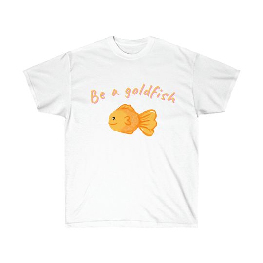 Discover Be a Goldfish Cotton Tee Shirt