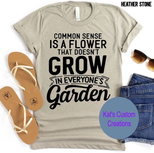 Discover Common Sense Is A Flower That Doesn't Grow In Everyone's Garden, Sarcastic Garden Shirt