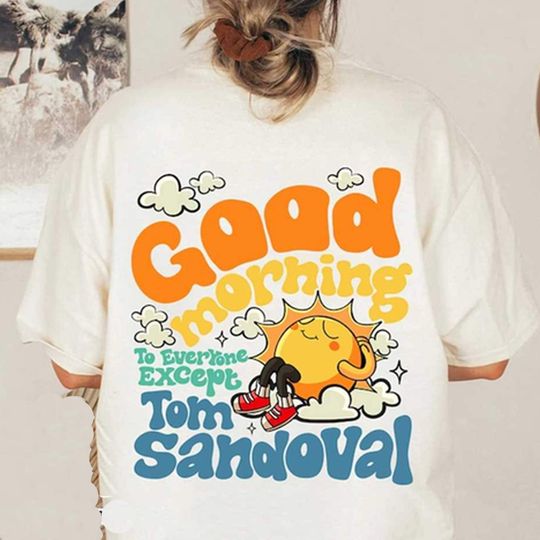 Discover Ariana Madix Shirt, Good Morning To Everyone Except Tom Sandoval Tee Shirt