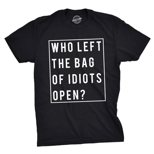 Discover Funny Rude Shirt Man, Who Left The Bag Of Idiots Open Shirt, Sarcastic Shirt