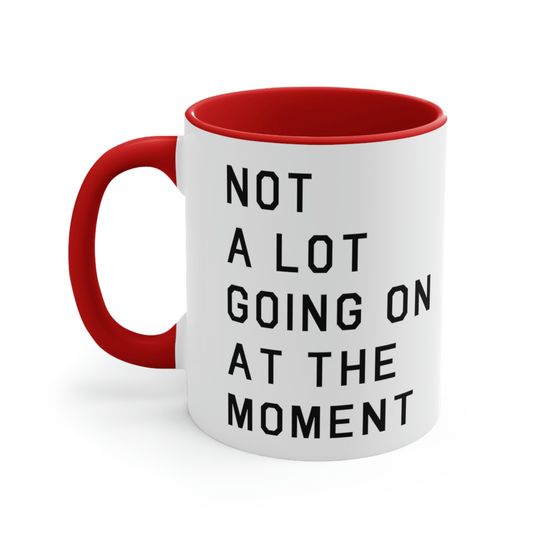 Discover Not A Lot Going On At The Moment - Coffee Mug, 11oz