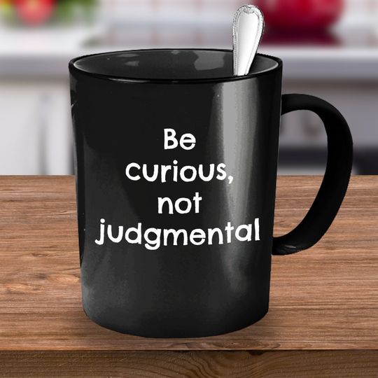 Discover Be Curious Not Judgemental Mug, Mug Gift, Be Curious Not Judgmental