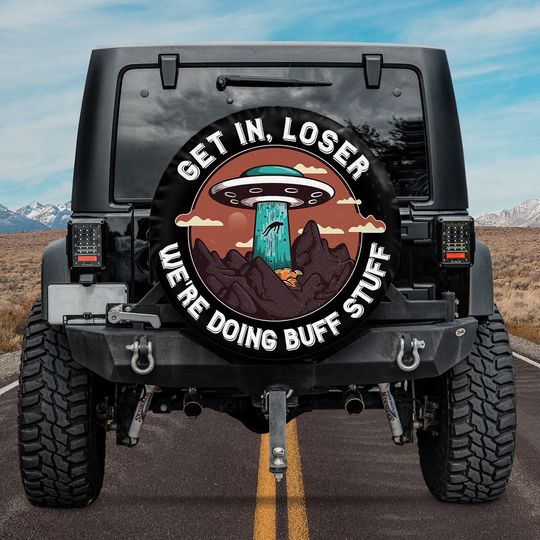 Discover Get In Loser Alien We're Doing Butt Stuff American Day Spare Tire Cover