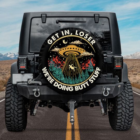 Discover Get In Loser We're Doing Butt Stuff Alien UFO Spare Tire Cover