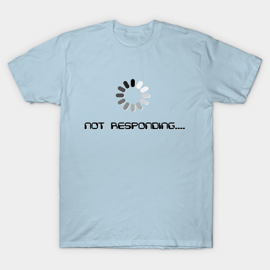 Discover Loading till it is not responding - Meme Joke - T-Shirt