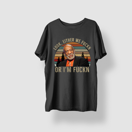 Discover Bill Cosby Look Either We Fuckn Or Fuckn Comedy Vintage T-Shirt