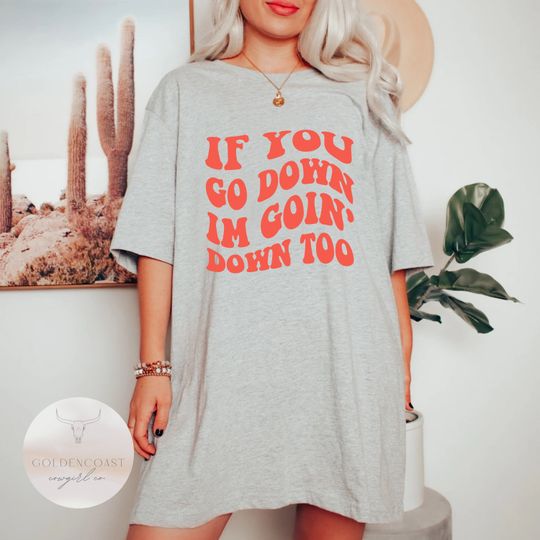 Discover If You Go Down Im Goin Down Too Shirt Kelsea Ballerini Inspired Shirt