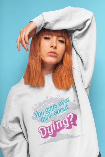Discover You Guys Ever Think About Dying in pink Barbie Sweatshirt