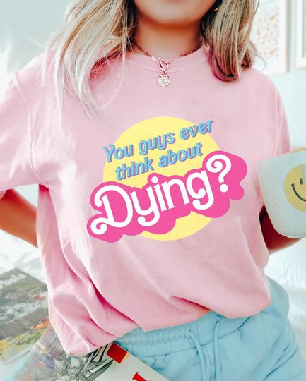 Discover Dying? Barbie Movie Quote Shirt, Barbie Movie 2023, Party Girls Shirt