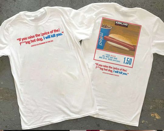 Discover If You Raised The Price Of Hotdog, Costco Hot Dog and Soda Combo With Quote T-Shirt