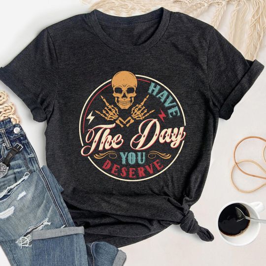 Discover Have The Day You Deserve Shirt, Skeleton Rock Sign Shirt, Motivational Skeleton Tshirt