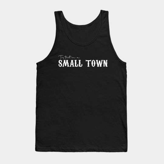 Discover Try That In A Small Town - Country Music Tank Top