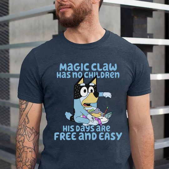Discover BlueyDad Magic Claw Has Not Children His Days Are Free and Easy Shirt