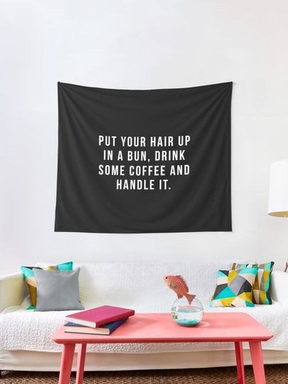 Discover Put Your Hair Up In A Bun, Drink Some Coffee And Handle It. | Tapestry