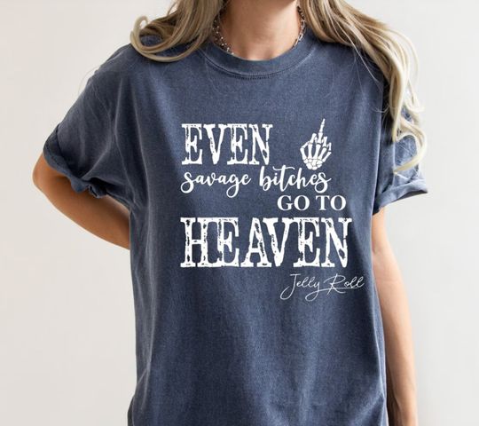 Discover Even Savage BItches Go To Heaven  T-Shirt, Je.lly Roll Shirt, Savage Bitches T-Shirt