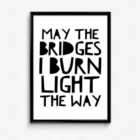Discover May The Bridges I Burn Light The Way - Printable Poster - Inspirational Quote - Digital Download - Minimal - Sizes 8x10, 12x18, 16x20, 24x36