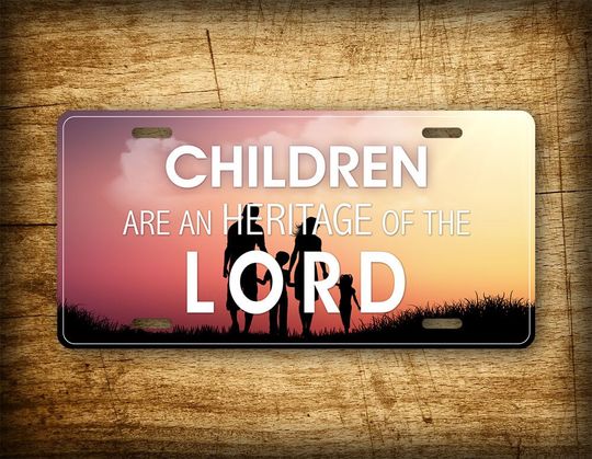 Discover Children Are An Heritage Of The Lord Christian 6x12 License Plate Bible Verse Auto Tag Aluminum Jesus Follower Car Plate