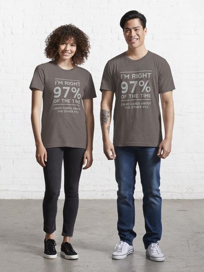 Discover I&apos;m right 97% of the time. Who cares about the other 4% | Essential T-Shirt