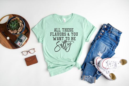 Discover All These Flavors & You Want To Be Salty Shirt, Sarcastic Shirt, Funny T-Shirt, Salty Shirt