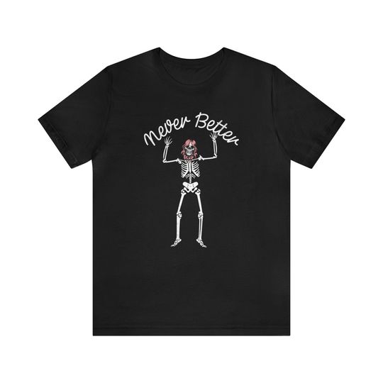 Discover Never Better Sarcastic Skeleton Funny T-Shirt, Halloween T-Shirt, Spooky T-Shirt