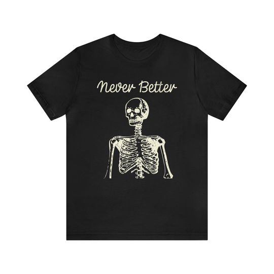 Discover Never Better Sarcastic Skeleton Funny T-Shirt, Halloween T-Shirt, Spooky T-Shirt