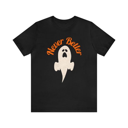 Discover Never Better Ghost Funny T-Shirt, Halloween T-Shirt, Spooky T-Shirt