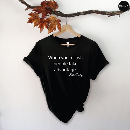 Discover When You're lost, people take advantage. Elvis Presley Shirt, Elvis Fans Shirt