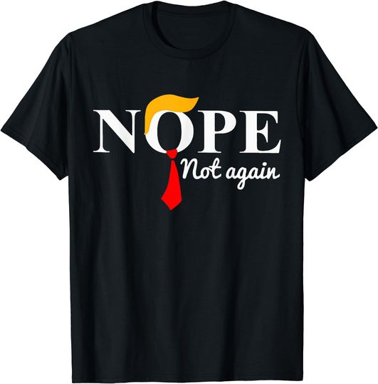 Discover Nope Not Again Funny Trump T-Shirt