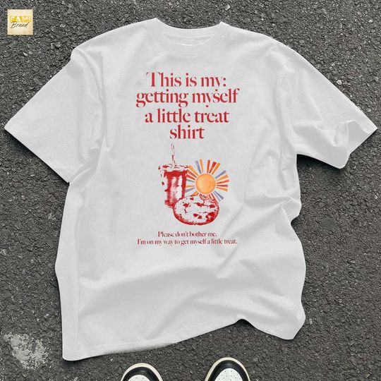 Discover Casual Getting Myself A Little Treat T-Shirt