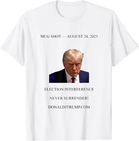 Discover MUG SHOT AUGUST 24,2023 ELECTION INTERFENCE NEVER SURRENDER! T-Shirt