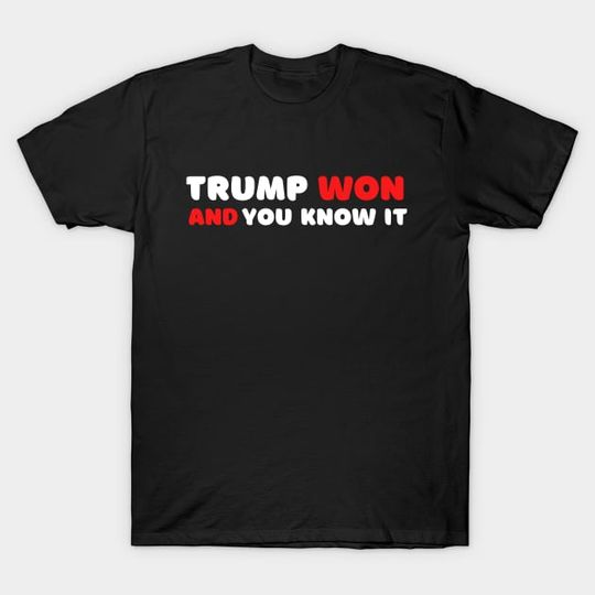 Discover TRUMP WON AND YOU KNOW IT - Trump For President - T-Shirt