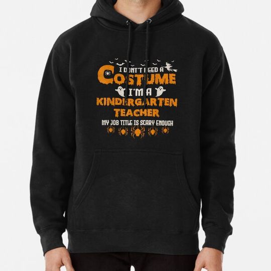 Discover I Don't Need A Costume I'm A Kindergarten Teacher Halloween Hoodies