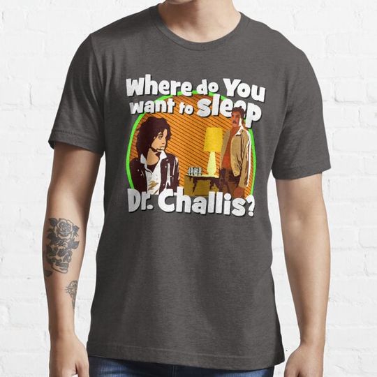 Discover Where do you want to sleep Dr. Challis? T-shirts