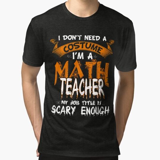 Discover I Don't Need A Costume I'm A Math Teacher halloween Gift T-shirts