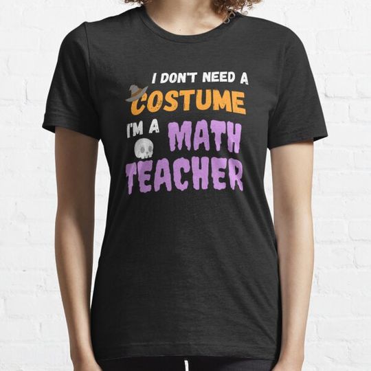 Discover I Don't Need A Costume I'm A Math Teacher. Funny Halloween Math Teacher T-shirts