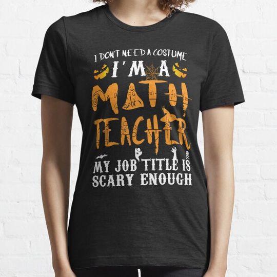 Discover I Don't Need A Costume Funny Math Teacher Halloween Gift Idea T-shirts