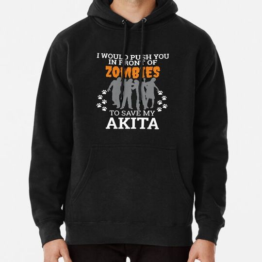 Discover Push You In Front Zombies  to save my Akita Dog Owner Dog Lover Hoodies