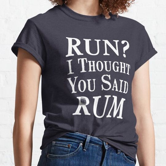 Discover Run? I Thought You Said Rum T-shirts